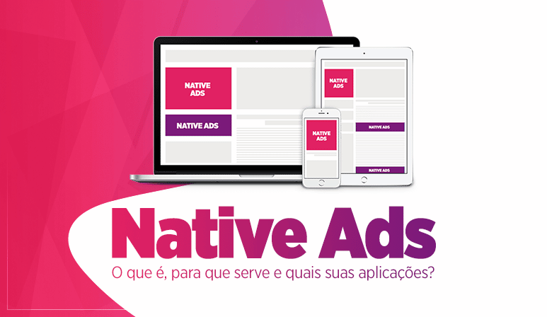 Native Ads: O que é, para que serve e quais suas aplicações