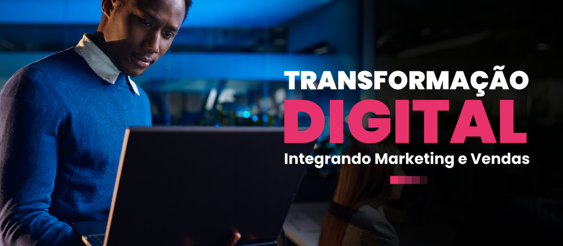 <strong></noscript>Transformação digital: integrando marketing e vendas</strong>